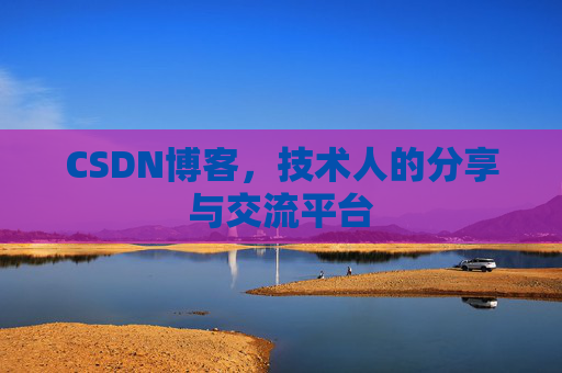 CSDN博客，技术人的分享与交流平台
